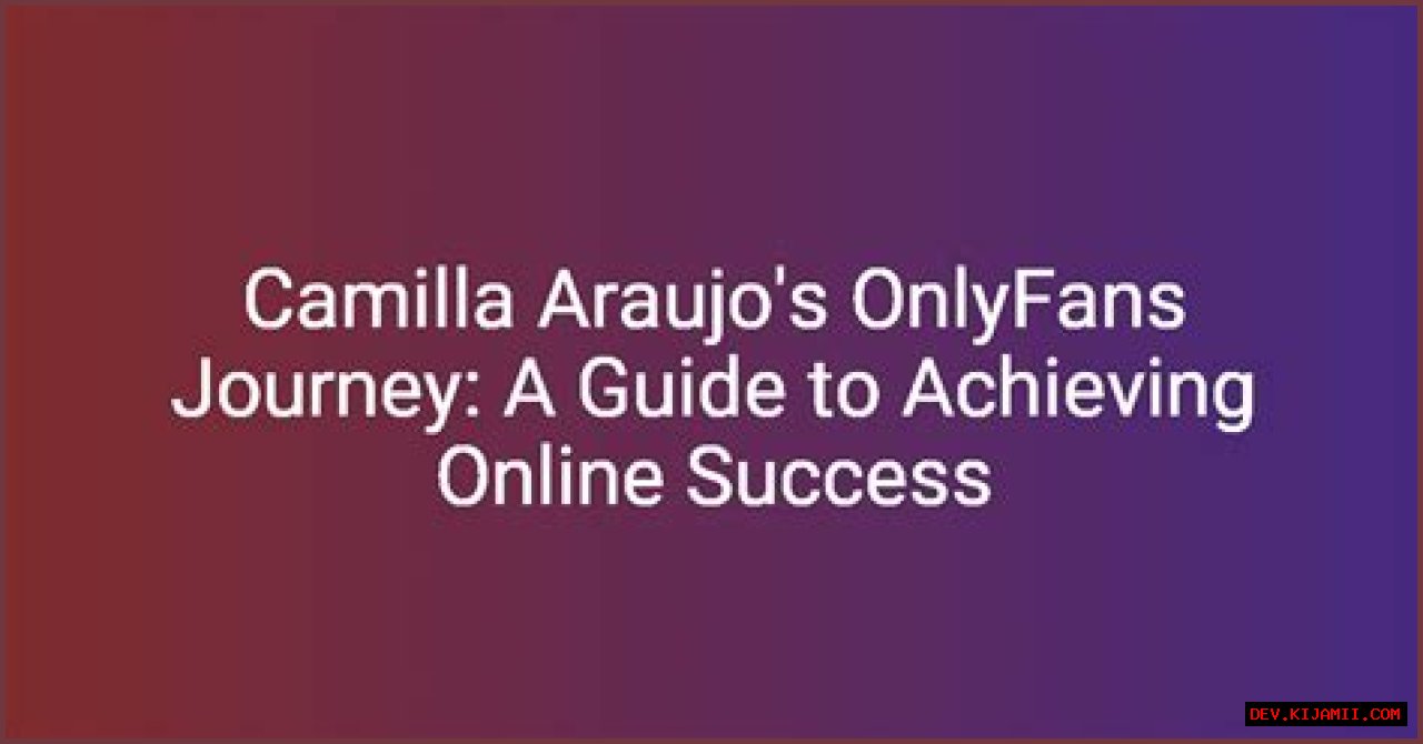 Camilla Araujo: Exploring Her Journey On OnlyFans